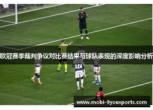 欧冠赛季裁判争议对比赛结果与球队表现的深度影响分析
