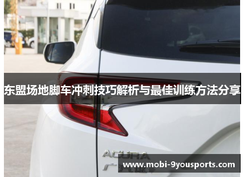 东盟场地脚车冲刺技巧解析与最佳训练方法分享