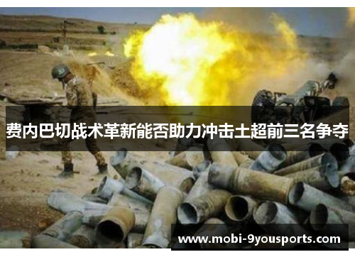 费内巴切战术革新能否助力冲击土超前三名争夺