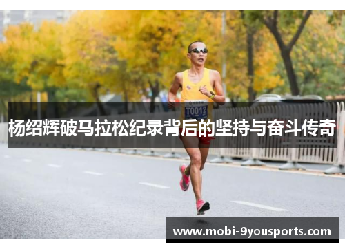 杨绍辉破马拉松纪录背后的坚持与奋斗传奇
